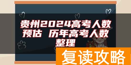 贵州2024高考人数预估 历年高考人数整理