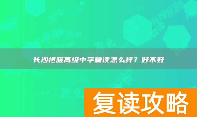 长沙恒雅高级中学复读怎么样?好不好