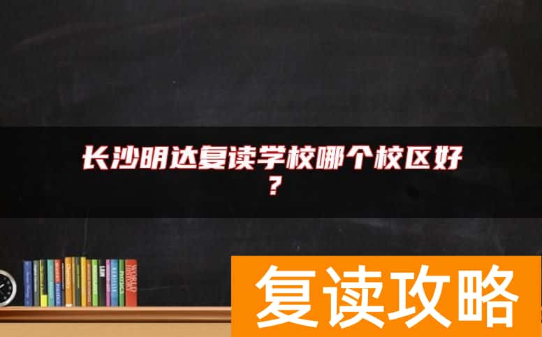 长沙明达复读学校哪个校区好？