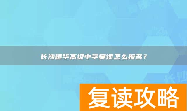 长沙耀华高级中学复读怎么报名？