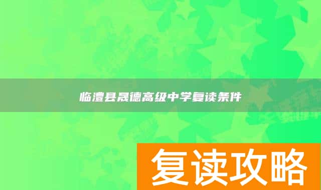 临澧县晟德高级中学复读条件