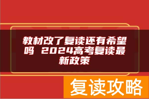 教材改了复读还有希望吗 2024高考复读最新政策