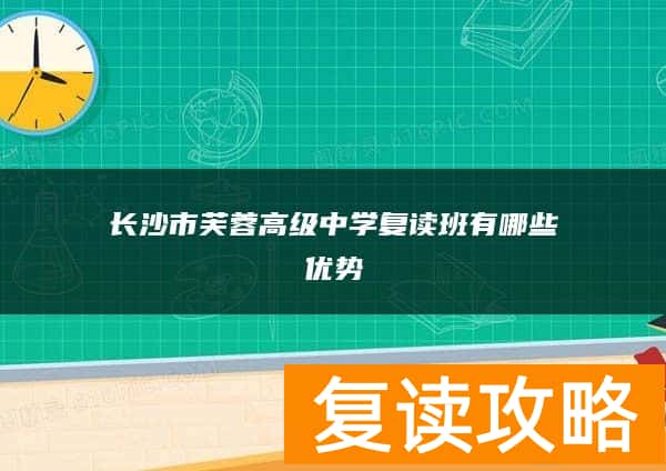 长沙市芙蓉高级中学复读班有哪些优势