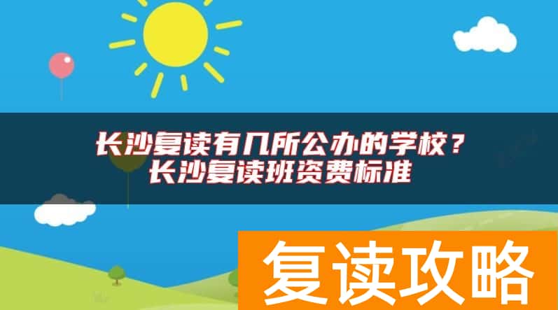 长沙复读有几所公办的学校？长沙复读班资费标准