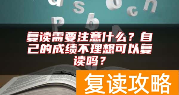 复读需要注意什么？自己的成绩不理想可以复读吗？