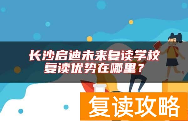 长沙启迪未来复读学校复读优势在哪里？