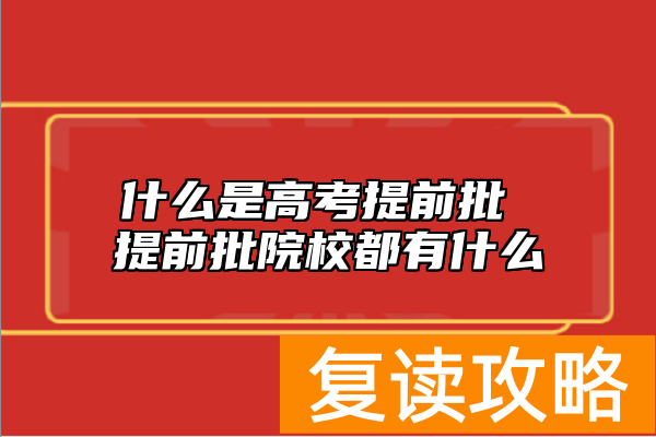 什么是高考提前批 提前批院校都有什么