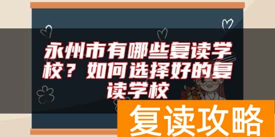 永州市有哪些复读学校？如何选择好的复读学校