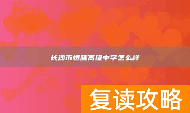 长沙市恒雅高级中学怎么样