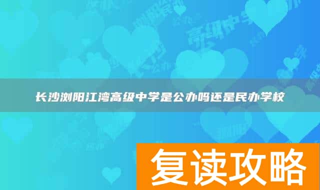 长沙浏阳江湾高级中学是公办吗还是民办学校