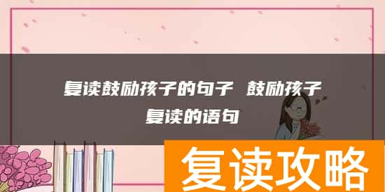 复读鼓励孩子的句子 鼓励孩子复读的语句