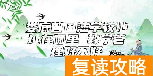 娄底曾国藩学校地址在哪里 教学管理好不好