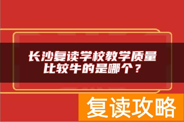长沙复读学校教学质量比较牛的是哪个？