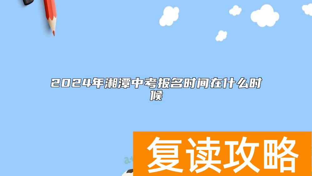 2024年湘潭中考报名时间在什么时候