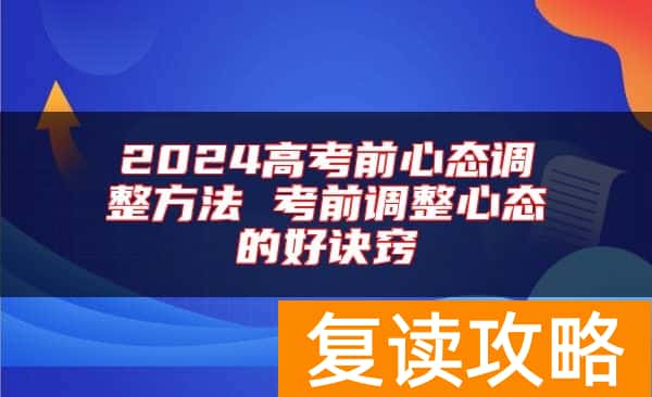 2024高考前心态调整方法 考前调整心态的好诀窍
