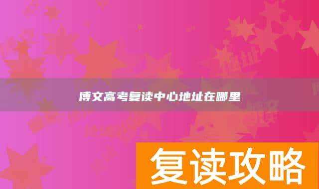 博文高考复读中心地址在哪里