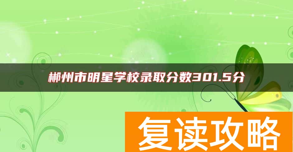 郴州市明星学校录取分数301.5分