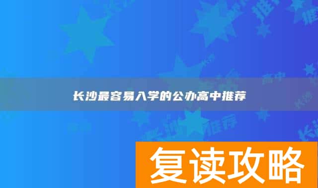 长沙最容易入学的公办高中推荐