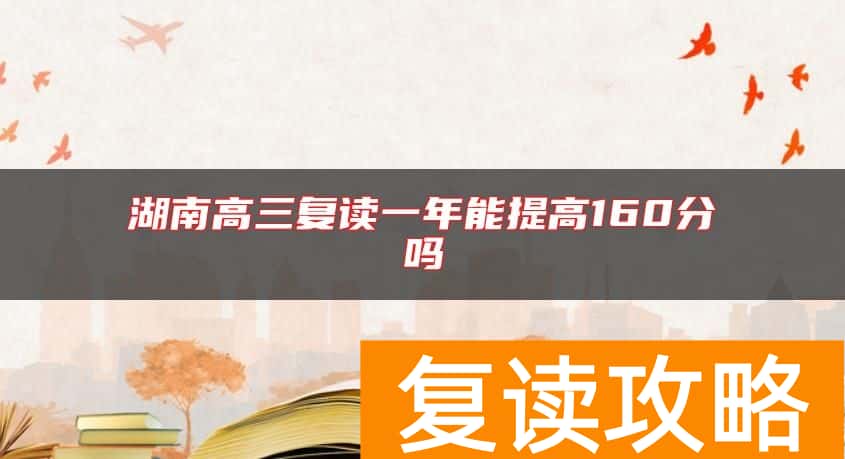 湖南高三复读一年能提高160分吗