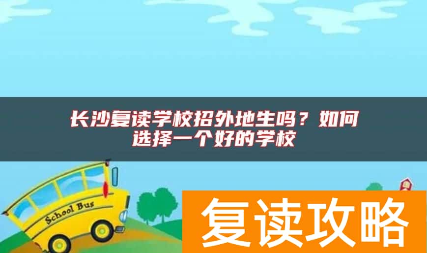 长沙复读学校招外地生吗?如何选择一个好的学校