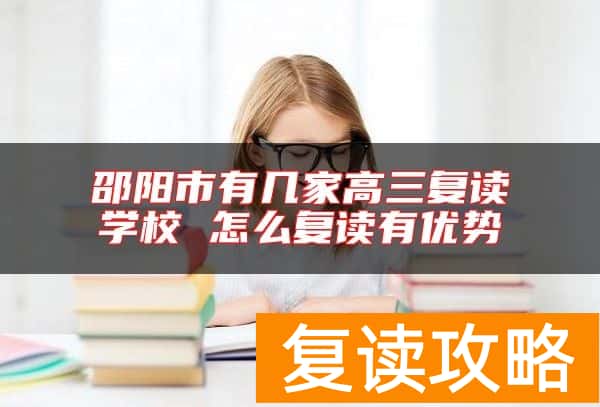 邵阳市有几家高三复读学校 怎么复读有优势
