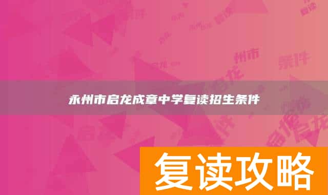 永州市启龙成章中学复读招生条件