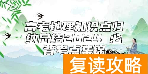 高考地理知识点归纳总结2024 必背考点集锦