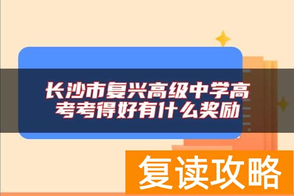 长沙市复兴高级中学高考考得好有什么奖励