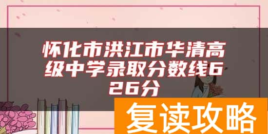 怀化市洪江市华清高级中学录取分数线626分
