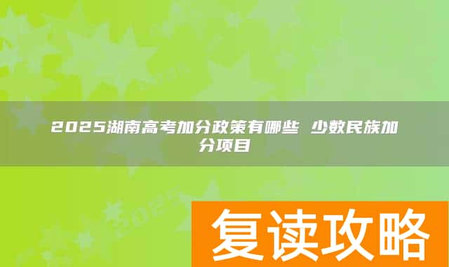 2025湖南高考加分政策有哪些 少数民族加分项目